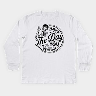 Have The Day You Deserve Shirt, Kindness Gift, Sarcastic Shirts, Motivational Skeleton TShirt, Inspirational Clothes, Motivational Tye Dye Kids Long Sleeve T-Shirt